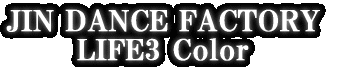 JIN DANCE FACTORY LIFE3 Color